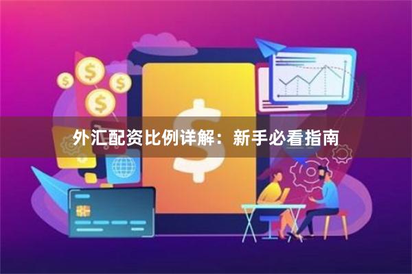 外汇配资比例详解：新手必看指南