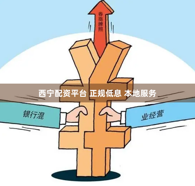 西宁配资平台 正规低息 本地服务